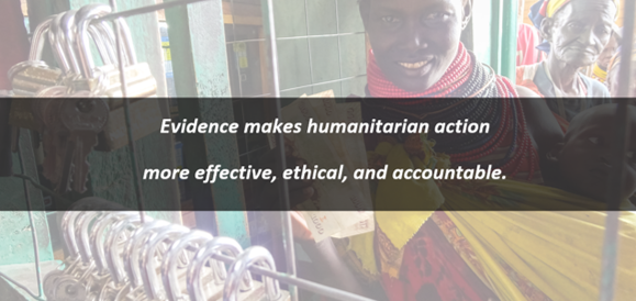 Evidence makes humanitarian action more effective, ethical, and accountable Evidence makes humanitarian action more effective, ethical, and accountable